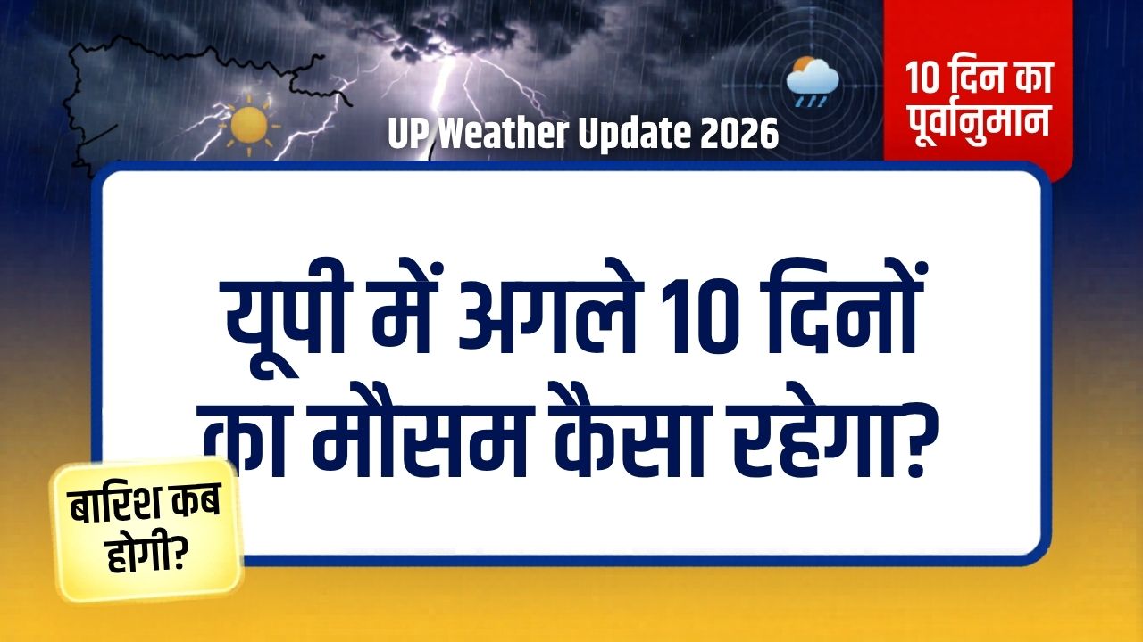 उत्तर प्रदेश में अगले 10 दिनों का मौसम कैसा रहेगा 2026